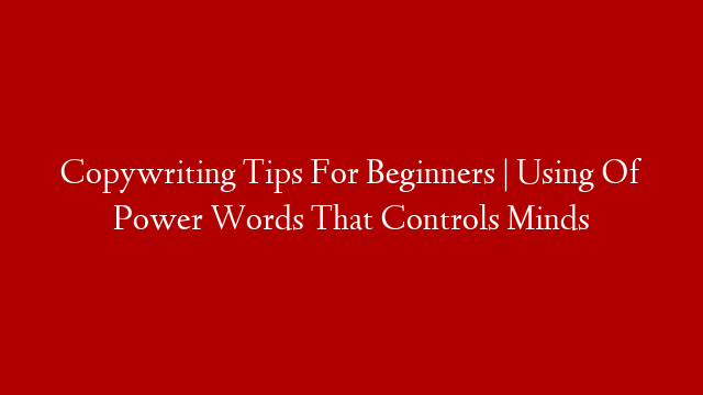 Copywriting Tips For Beginners | Using Of Power Words That Controls Minds