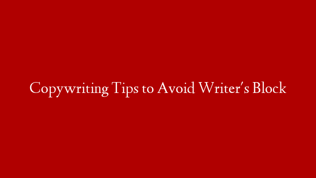 Copywriting Tips to Avoid Writer's Block