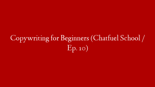 Copywriting for Beginners (Chatfuel School / Ep. 10)