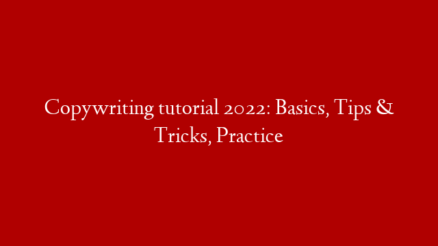 Copywriting tutorial 2022: Basics, Tips & Tricks, Practice