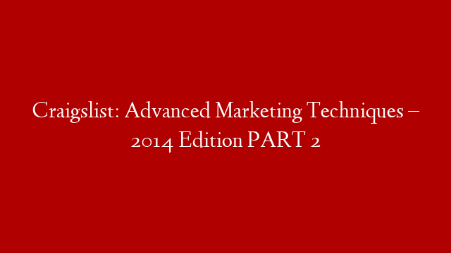 Craigslist: Advanced Marketing Techniques – 2014 Edition PART 2