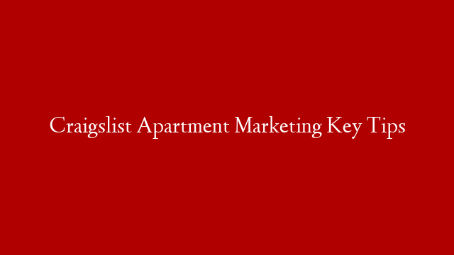 Craigslist Apartment Marketing Key Tips