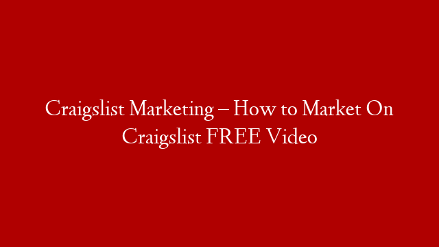 Craigslist Marketing – How to Market On Craigslist FREE Video