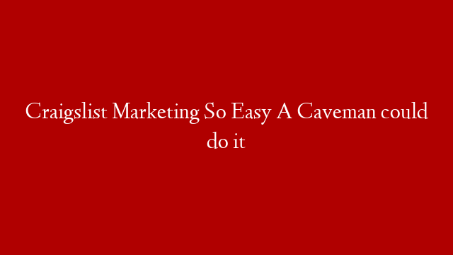 Craigslist Marketing So Easy A Caveman could do it post thumbnail image