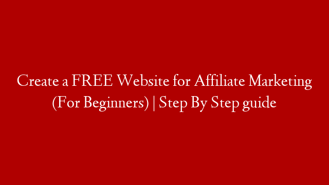 Create a FREE Website for Affiliate Marketing (For Beginners) | Step By Step guide
