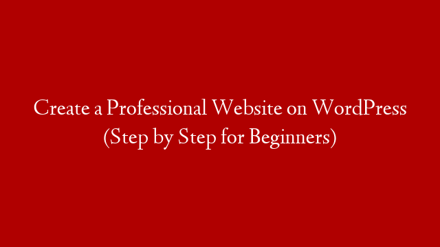 Create a Professional Website on WordPress (Step by Step for Beginners)