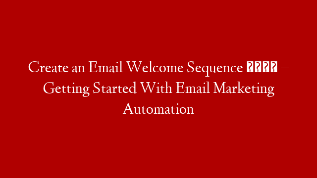Create an Email Welcome Sequence 👋 – Getting Started With Email Marketing Automation post thumbnail image