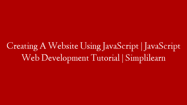 Creating A Website Using JavaScript | JavaScript Web Development Tutorial | Simplilearn