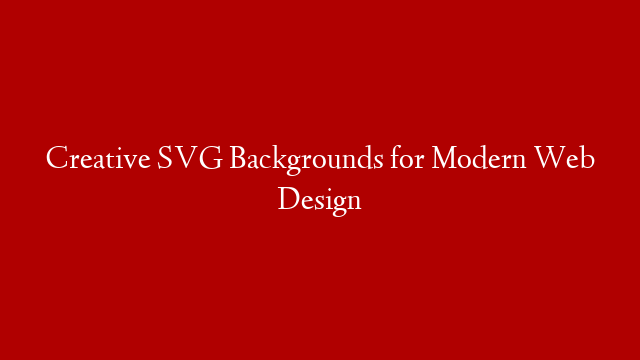 Creative SVG Backgrounds for Modern Web Design