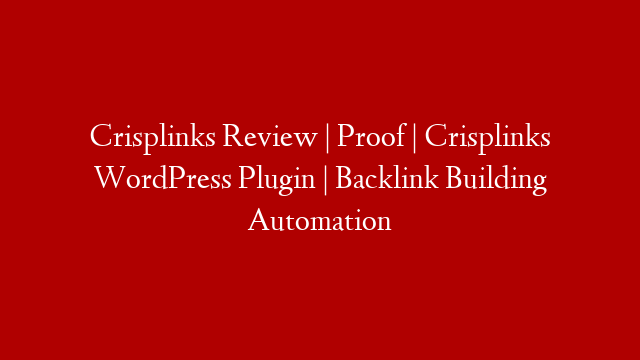 Crisplinks Review | Proof | Crisplinks WordPress Plugin | Backlink Building Automation
