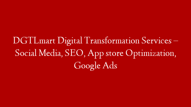 DGTLmart Digital Transformation Services – Social Media, SEO, App store Optimization, Google Ads