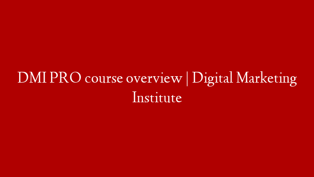 DMI PRO course overview | Digital Marketing Institute