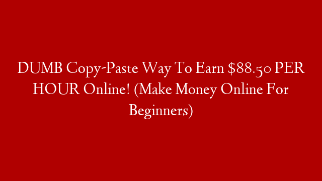 DUMB Copy-Paste Way To Earn $88.50 PER HOUR Online! (Make Money Online For Beginners)