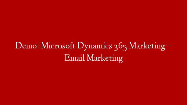Demo: Microsoft Dynamics 365 Marketing – Email Marketing
