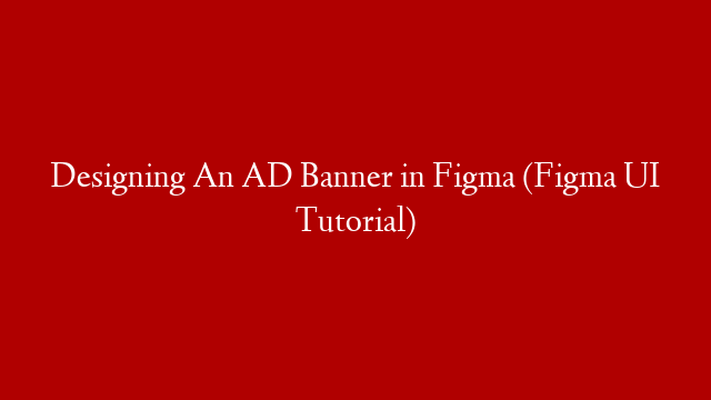 Designing An AD Banner in Figma (Figma UI Tutorial)