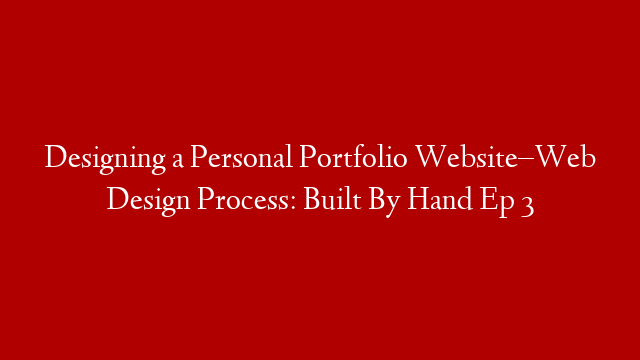 Designing a Personal Portfolio Website–Web Design Process: Built By Hand Ep 3