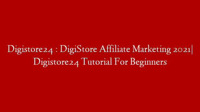Digistore24 : DigiStore Affiliate Marketing 2021| Digistore24 Tutorial For Beginners