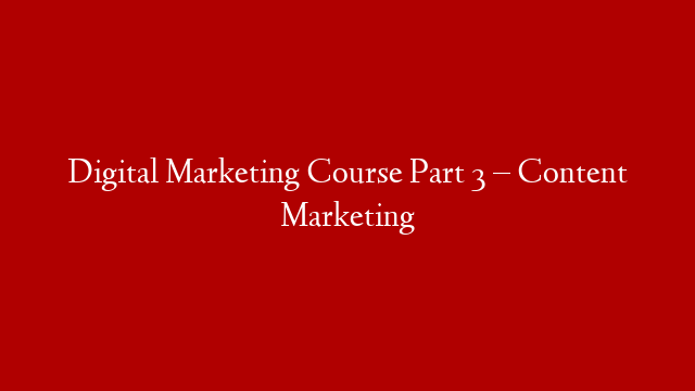 Digital Marketing Course Part 3 – Content Marketing post thumbnail image