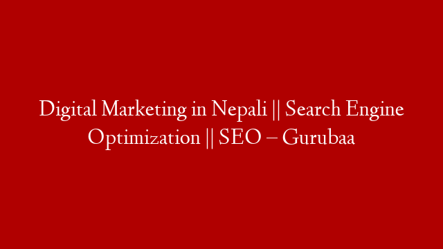 Digital Marketing in Nepali || Search Engine Optimization || SEO – Gurubaa