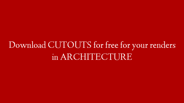 Download CUTOUTS for free for your renders in ARCHITECTURE