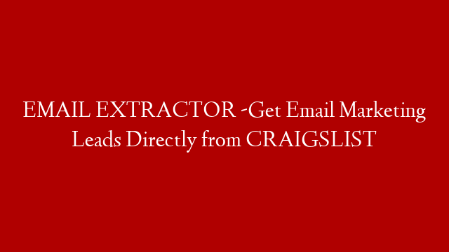 EMAIL EXTRACTOR -Get Email Marketing Leads Directly from CRAIGSLIST