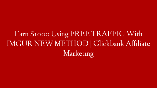 Earn $1000 Using FREE TRAFFIC With IMGUR NEW METHOD | Clickbank Affiliate Marketing post thumbnail image