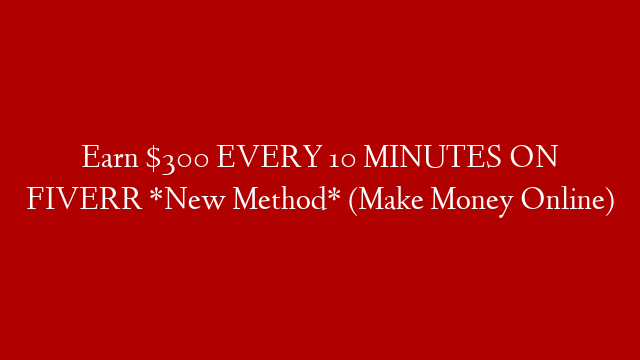 Earn $300 EVERY 10 MINUTES ON FIVERR *New Method* (Make Money Online)
