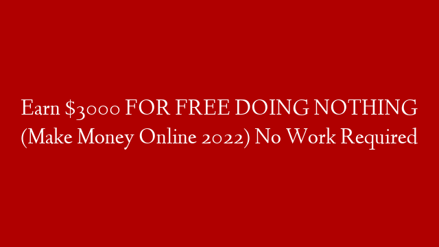 Earn $3000 FOR FREE DOING NOTHING (Make Money Online 2022) No Work Required post thumbnail image