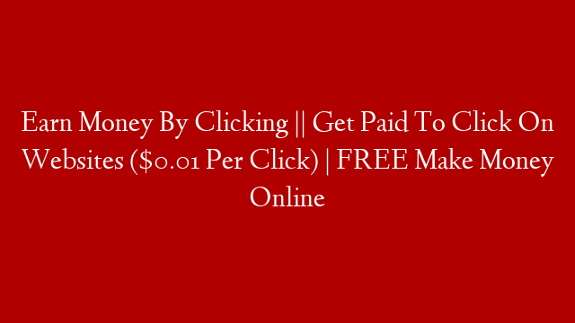 Earn Money By Clicking || Get Paid To Click On Websites ($0.01 Per Click) | FREE Make Money Online