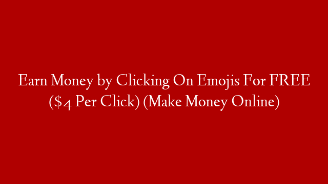 Earn Money by Clicking On Emojis For FREE ($4 Per Click) (Make Money Online)