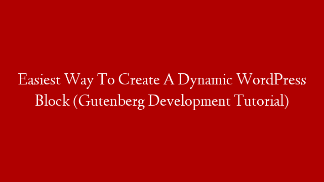 Easiest Way To Create A Dynamic WordPress Block (Gutenberg Development Tutorial)