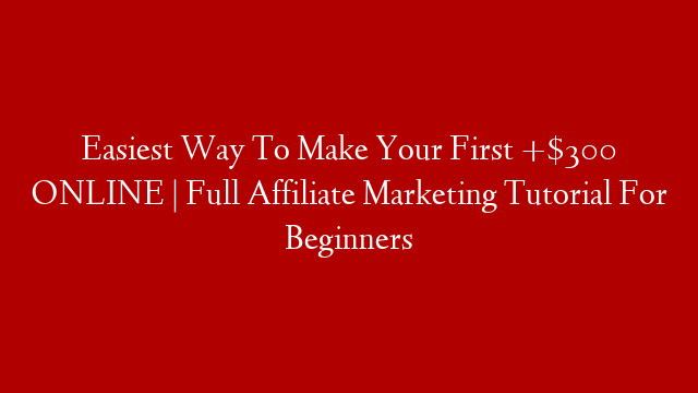 Easiest Way To Make Your First +$300 ONLINE | Full Affiliate Marketing Tutorial For Beginners post thumbnail image