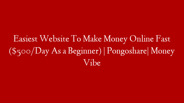 Easiest Website To Make Money Online Fast ($500/Day As a Beginner) | Pongoshare| Money Vibe