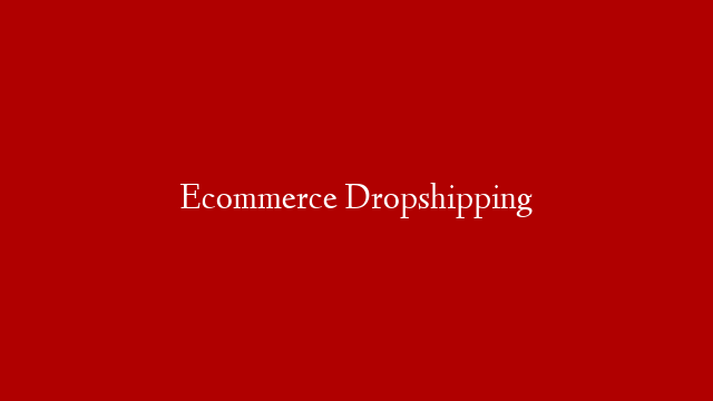 Ecommerce Dropshipping