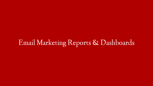 Email Marketing Reports & Dashboards