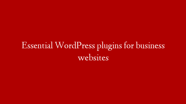 Essential WordPress plugins for business websites