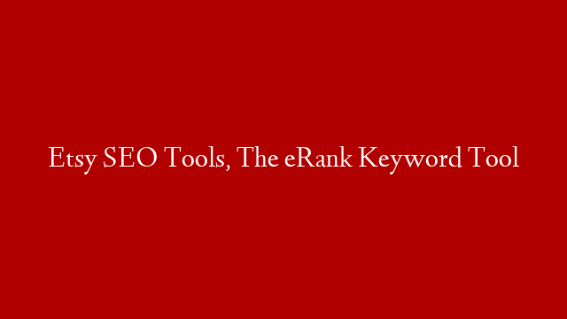 Etsy SEO Tools, The eRank Keyword Tool
