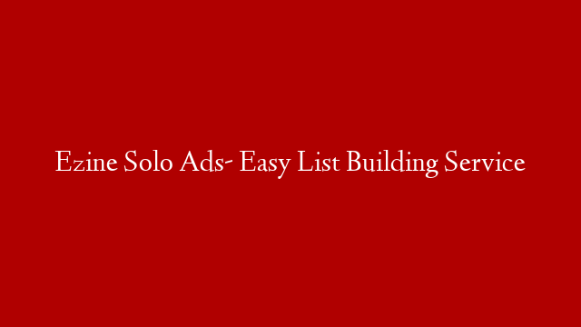 Ezine Solo Ads- Easy List Building Service