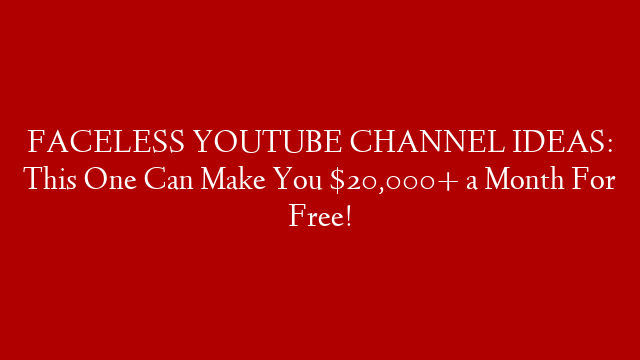 FACELESS YOUTUBE CHANNEL IDEAS: This One Can Make You $20,000+ a Month For Free! post thumbnail image