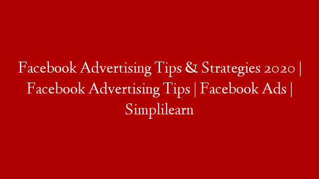 Facebook Advertising Tips & Strategies 2020 | Facebook Advertising Tips | Facebook Ads | Simplilearn