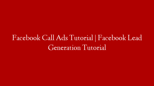 Facebook Call Ads Tutorial | Facebook Lead Generation Tutorial