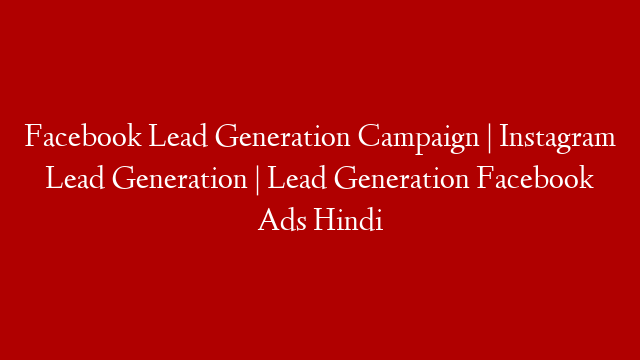Facebook Lead Generation Campaign | Instagram Lead Generation | Lead Generation Facebook Ads Hindi