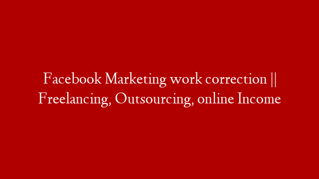 Facebook Marketing work correction || Freelancing, Outsourcing, online Income
