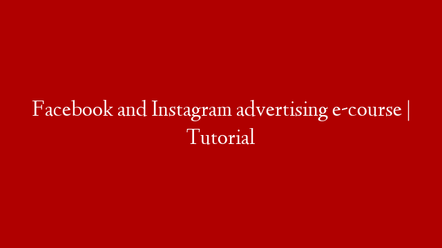 Facebook and Instagram advertising e-course | Tutorial