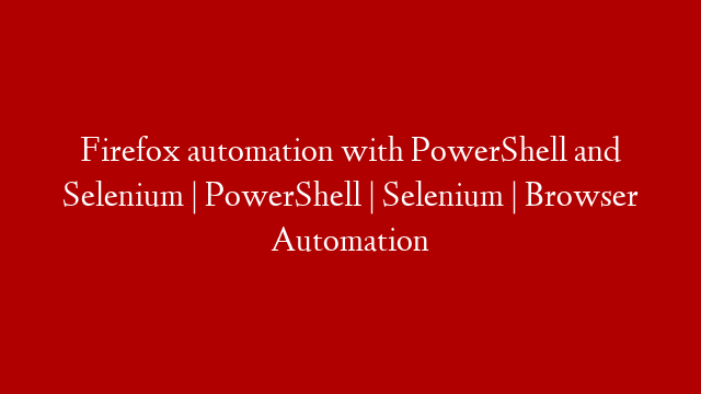 Firefox automation with PowerShell and Selenium | PowerShell | Selenium | Browser Automation