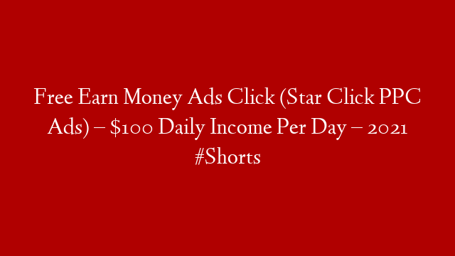 Free Earn Money Ads Click (Star Click PPC Ads) – $100 Daily Income Per Day – 2021 #Shorts