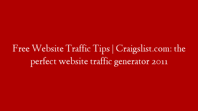 Free Website Traffic Tips | Craigslist.com: the perfect website traffic generator 2011