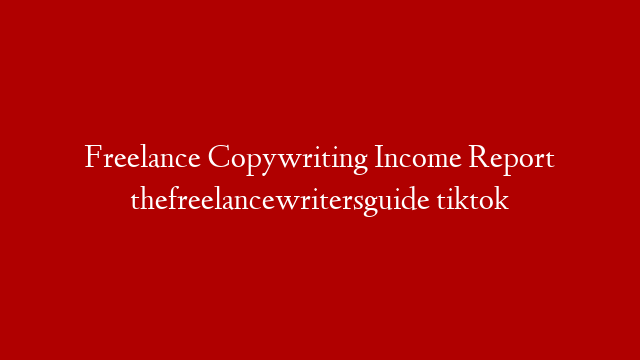 Freelance Copywriting Income Report thefreelancewritersguide tiktok