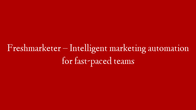 Freshmarketer – Intelligent marketing automation for fast-paced teams
