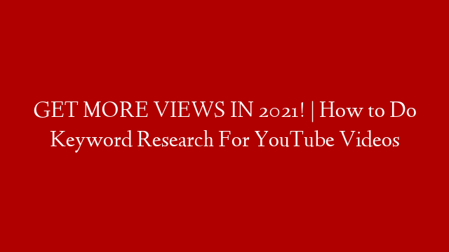 GET MORE VIEWS IN 2021! | How to Do Keyword Research For YouTube Videos